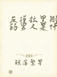 反复拉黑删除你的男人是什么心态