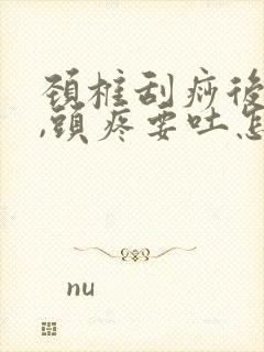 颈椎刮痧后头晕,头疼要吐怎么回事