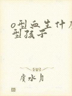 o型血生什么血型孩子