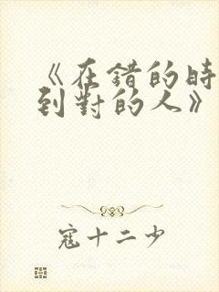 《在错的时间遇到对的人》原唱视频