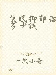 失眠抑郁治疗要多少钱