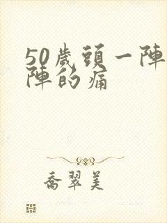 50岁头一阵一阵的痛