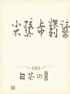 小孩上课注意力不集中到医院挂哪个科