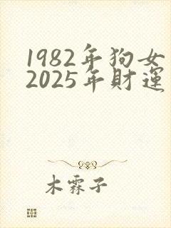 1982年狗女2025年财运如何
