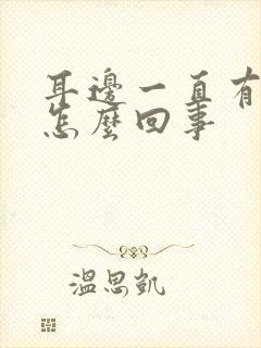 耳边一直有耳鸣怎么回事