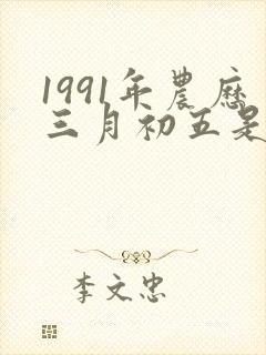 1991年农历三月初五是什么命