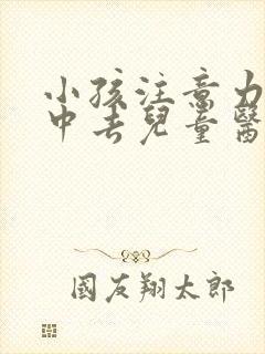 小孩注意力不集中去儿童医院挂什么科