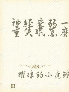 神经衰弱一直严重失眠怎么办