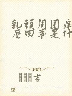 乳头周围痒是怎么回事是什么原因引起的封面