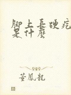 脚上长硬疙瘩疼是什么