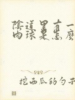 阴道里有一个小肉球是怎么回事封面