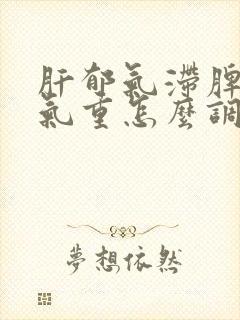 肝郁气滞脾虚湿气重怎么调理封面