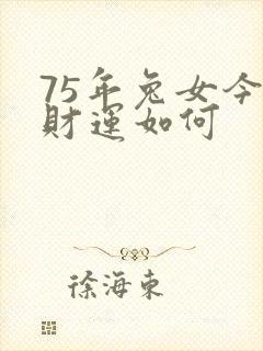 75年兔女今年财运如何