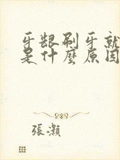 牙龈刷牙就出血是什么原因