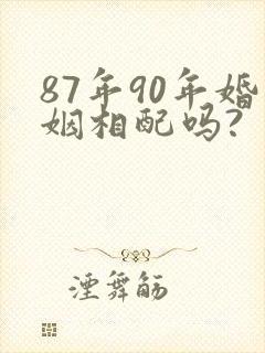 87年90年婚姻相配吗?