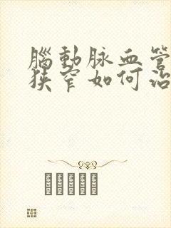 脑动脉血管重度狭窄如何治疗好