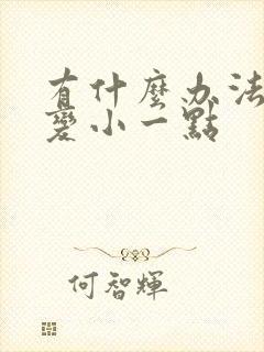 有什么办法让胸变小一点