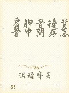 肩胛骨后背肩胛骨中间疼怎么回事封面