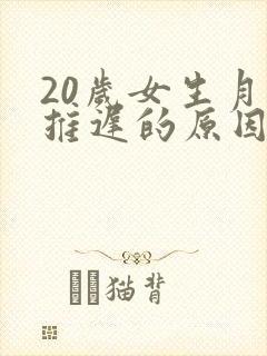 20岁女生月经推迟的原因