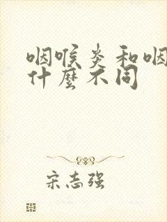 咽喉炎和咽炎有什么不同