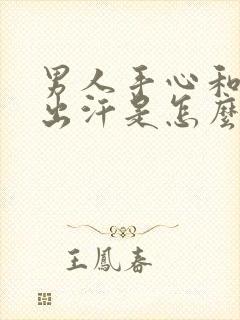 男人手心和脚心出汗是怎么回事