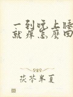 一到晚上睡觉腿就痒怎么回事