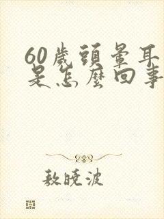 60岁头晕耳鸣是怎么回事