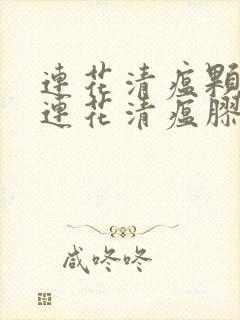 连花清瘟颗粒和连花清瘟胶囊有什么区别