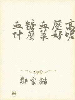 血糖血压高的吃什么菜好呢封面