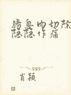 肠息肉切除肚子隐隐作痛