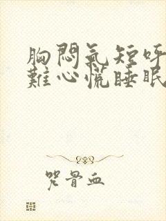 胸闷气短呼吸困难心慌睡眠不好