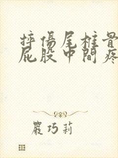 摔伤尾椎骨末端屁股中间疼坐着疼