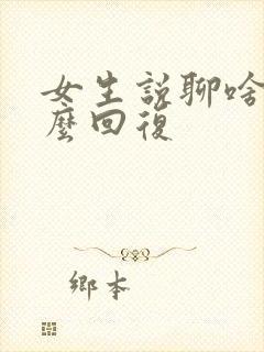 女生说聊啥呀怎么回复封面