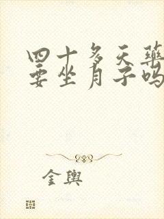 四十多天药流需要坐月子吗