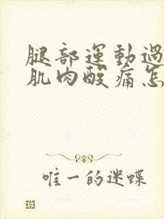 腿部运动过度的肌肉酸痛怎么缓解