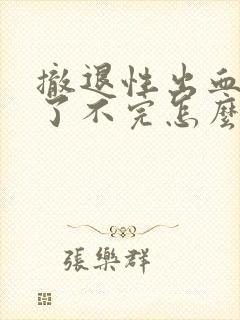 撤退性出血7天了不完怎么办