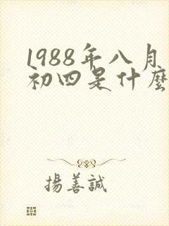 1988年八月初四是什么命
