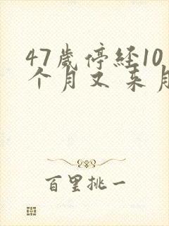47岁停经10个月又 来月经正常吗封面