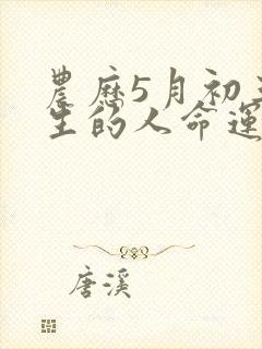 农历5月初三出生的人命运