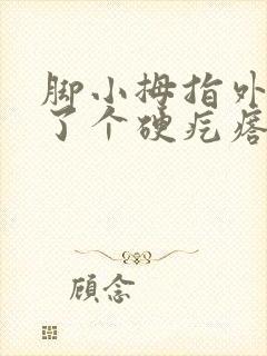 脚小拇指外侧长了个硬疙瘩像茧走路疼