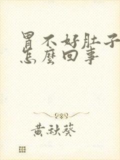 胃不好肚子胀气怎么回事