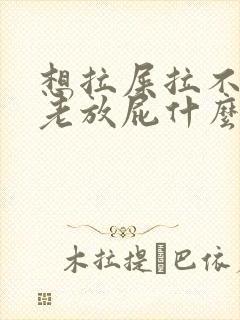 想拉屎拉不出来老放屁什么原因