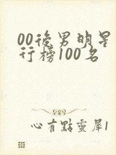 00后男明星排行榜100名