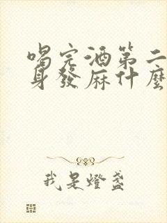 喝完酒第二天全身发麻什么原因