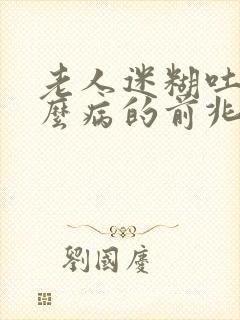 老人迷糊吐是什么病的前兆