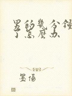 男的几分钟就射了怎么办