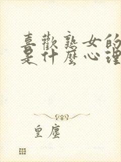 喜欢熟女的男人是什么心理现象