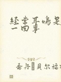 经常耳鸣是怎么一回事