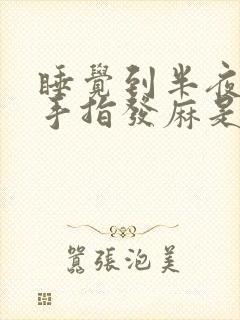 睡觉到半夜右手手指发麻是什么原因引起的