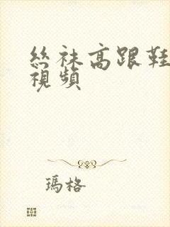 丝袜高跟鞋女王视频